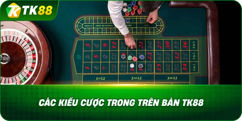 Các Kiểu Cược Trong Trên Bàn TK88