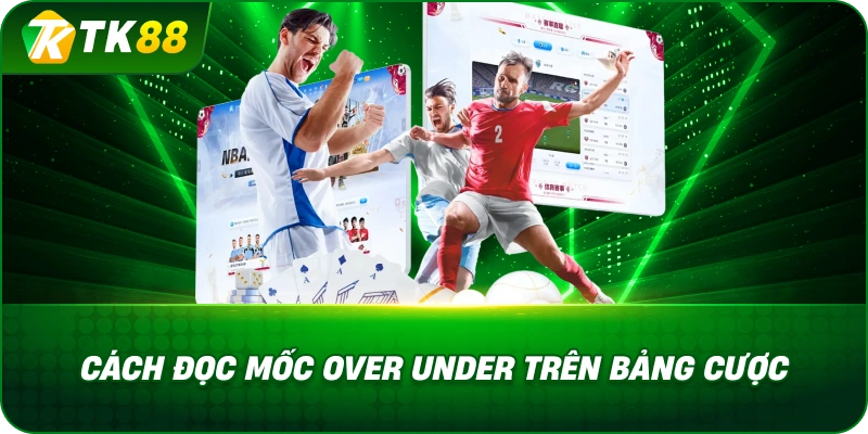 Cách Đọc Mốc Over Under Trên Bảng Cược