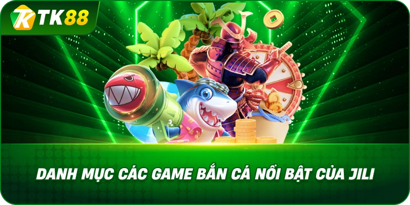 Danh Mục Các Game Bắn Cá Nổi Bật Của Bắn Cá Jili