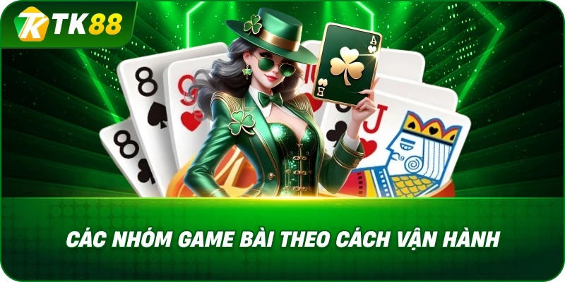 Các Nhóm Game Bài Theo Cách Vận Hành