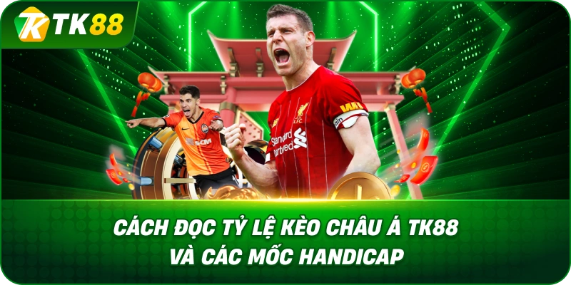 Cách Đọc Tỷ Lệ Kèo Châu Á TK88 Và Các Mốc Handicap