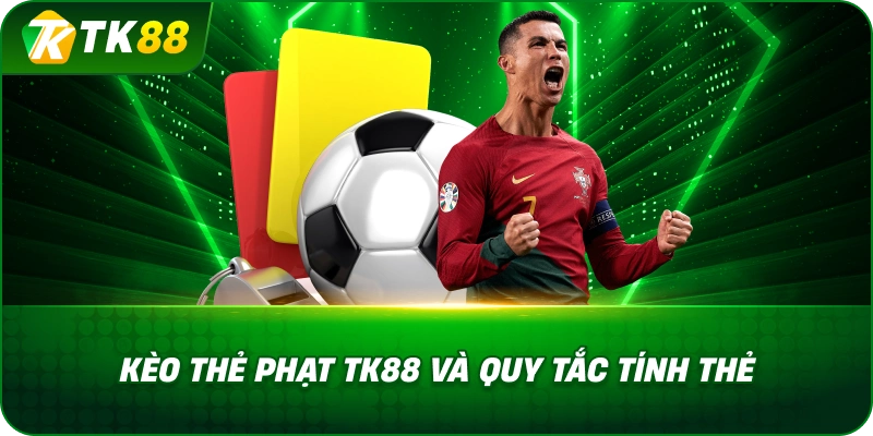 Kèo Thẻ Phạt TK88 Và Quy Tắc Tính Thẻ