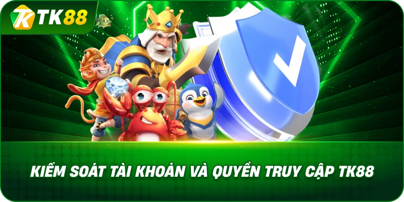 Kiểm Soát Tài Khoản Và Quyền Truy Cập TK88