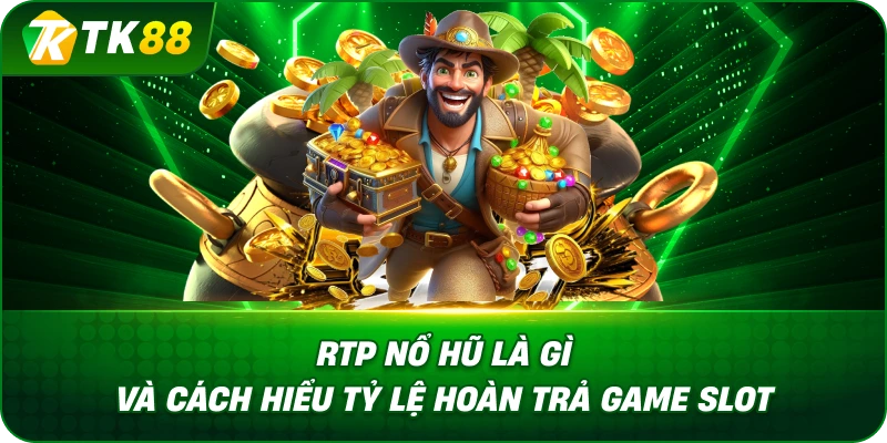 Rtp Nổ Hũ Là Gì Và Cách Hiểu Tỷ Lệ Hoàn Trả Game Slot