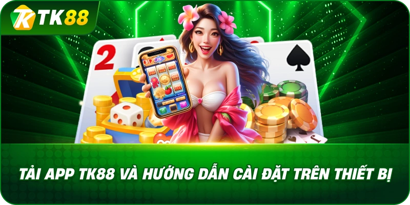 Tải App TK88 Và Hướng Dẫn Cài Đặt Trên Thiết Bị