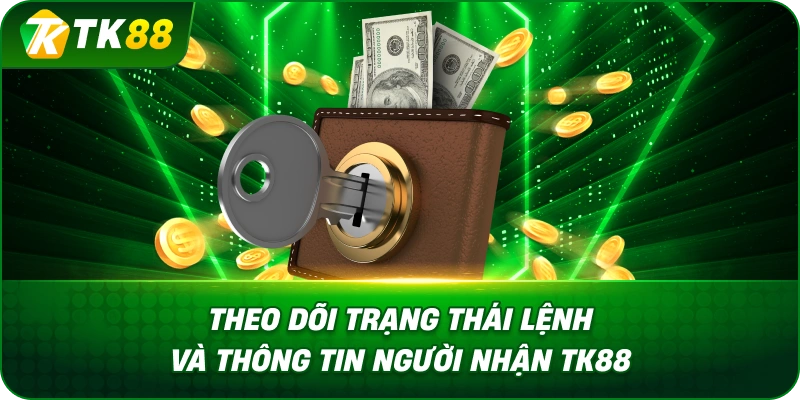 Theo Dõi Trạng Thái Lệnh Và Thông Tin Người Nhận TK88