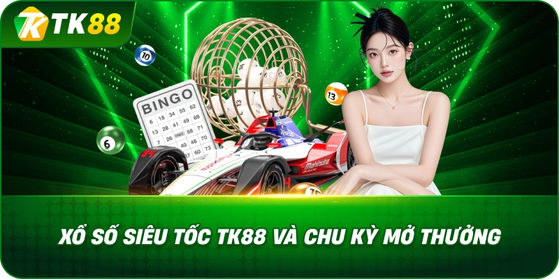 Xổ Số Siêu Tốc TK88 Và Chu Kỳ Mở Thưởng