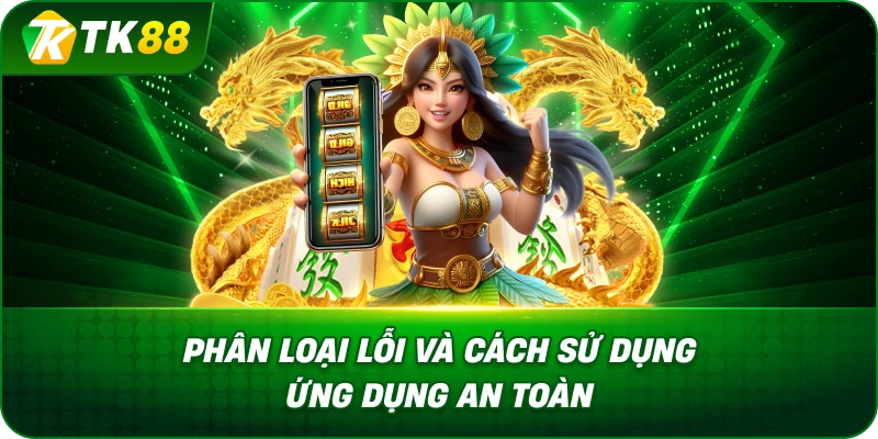 Phân Loại Lỗi Và Cách Sử Dụng Ứng Dụng An Toàn
